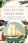 Collecting Evolution: The Galapagos Expedition that Vindicated Darwin