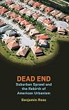 Dead end : suburban sprawl and the rebirth of American urbanism