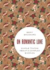 On Romantic Love: Simple Truths about a Complex Emotion