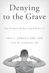Denying to the Grave: Why We Ignore the Facts That Will Save Us