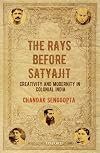 The Rays Before Satyajit: Creativity and Modernity in Colonial India