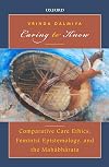Caring to Know: Comparative Care Ethics, Feminist Epistemology, and the Mahabharata