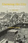 Claiming the City: Protest, Crime, and Scandals in Colonial Calcutta, c. 1860-1920