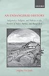 An Endangered History: Indigeneity, Religion, and Politics on the Borders of India, Burma, and Bangladesh