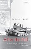After the Fall: German Policy in Occupied France, 1940-1944