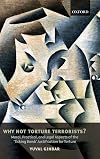 Why Not Torture Terrorists? : Moral, Practical and Legal Aspects of the "Ticking Bomb" Justification for Torture