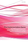 The Implementation Game: The TRIPS Agreement and the Global Politics of Intellectual Property Reform in Developing Countries
