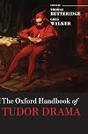 The Oxford Handbook of Tudor Drama (Oxford Handbooks)