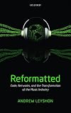 Reformatted: Code, Networks, and the Transformation of the Music Industry