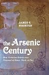 The Arsenic Century: How Victorian Britain was Poisoned at Home, Work, and Play