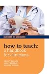How to Teach: A Handbook for Clinicians