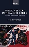 Raising Germans in the Age of Empire: Youth and Colonial Culture, 1871-1914