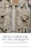 Being Christian in Late Antiquity: A Festschrift for Gillian Clark