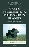 Greek Fragments in Postmodern Frames: Rewriting Tragedy, 1970-2005