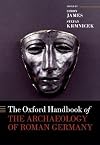 The Oxford Handbook of the Archaeology of Roman Germany (Oxford Handbooks)