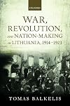 War, Revolution, and Nation-Making in Lithuania, 1914-1923