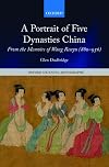 A Portrait of Five Dynasties China: From the Memoirs of Wang Renyu, 880-956