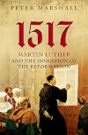 1517: Martin Luther and the Invention of the Reformation