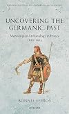 Uncovering the Germanic Past: Merovingian Archaeology in France, 1830-1914