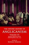 The Oxford History of Anglicanism. Volume III: Partisan Anglicanism and Its Global Expansion, 1829-c. 1914