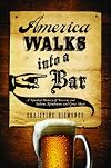 America Walks into a Bar: A Spirited History of Taverns and Saloons, Speakeasies and Grog Shops