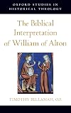 The Biblical Interpretation of William of Alton (Oxford Studies in Historical Theology)