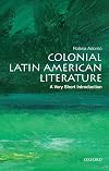 Colonial Latin American Literature: A Very Short Introduction