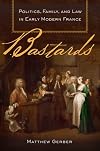 Bastards: Politics, Family, and Law in Early Modern France