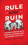 Rule and Ruin: The Downfall of Moderation and the Destruction of the Republican Party, From Eisenhower to the Tea Party
