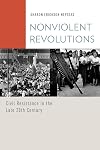 Nonviolent Revolutions: Civil Resistance in the Late 20th Century