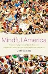 Mindful America: The Mutual Transformation of Buddhist Meditation and American Culture