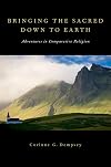 Bringing the sacred down to earth : adventures in comparative religion