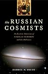 The Russian cosmists: the esoteric Futurism of Nikolai Fedorov and his followers