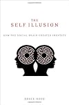 The Self Illusion: How the Social Brain Creates Identity