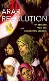 The Arab Revolution: Ten Lessons from the Democratic Uprising