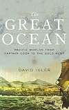 The Great Ocean: Pacific Worlds from Captain Cook to the Gold Rush