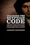 Cracking the Egyptian Code: The Revolutionary Life of Jean-Francois Champollion