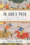 In God's Path: The Arab Conquests and the Creation of an Islamic Empire