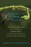 Strength Through Peace: How Demilitarization Led to Peace and Happiness in Costa Rica, and What the Rest of the World can Learn From a Tiny, Tropical Nation
