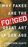 Forged: Why Fakes are the Great Art of Our Age