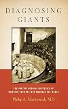 Diagnosing Giants: Solving the Medical Mysteries of Thirteen Patients Who Changed the World