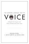 The Owner's Manual to the Voice: A Guide for Singers and Other Professional Voice Users