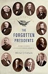 The Forgotten Presidents: Their Untold Constitutional Legacy