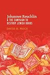 Johannes Reuchlin and the Campaign to Destroy Jewish Books
