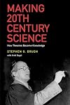 Making 20th Century Science: How Theories Became Knowledge