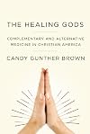 The Healing Gods: Complementary and Alternative Medicine in Christian America