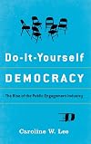 Do-It-Yourself Democracy: The Rise of the Public Engagement Industry