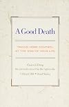 A Good Death: Taking More Control at the End of Your Life : Choice in Dying the National Council for the Right to Die