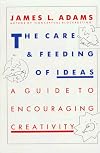 The Care And Feeding Of Ideas: A Guide To Encouraging Creativity