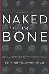 Naked To The Bone: Medical Imaging In The Twentieth Century